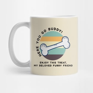 Here you go buddy! enjoy this treat, my beloved furry friend Mug